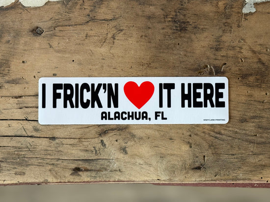 I Frick'n Love It Here Souvenir Sticker