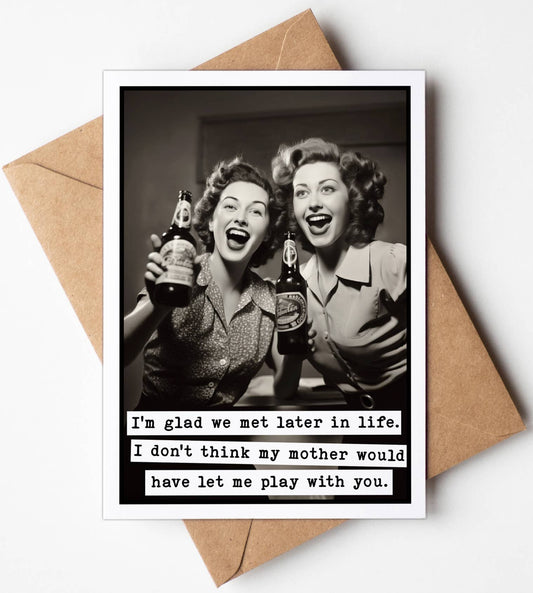 Funny Birthday Greeting Cards: I am glad we met later in life