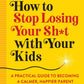 How to Stop Losing Your Sh*t with Your Kids 