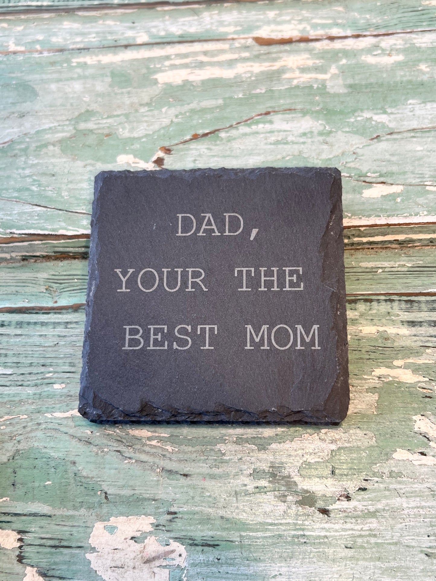 Slate Coasters for Mom! Dad your the best mom