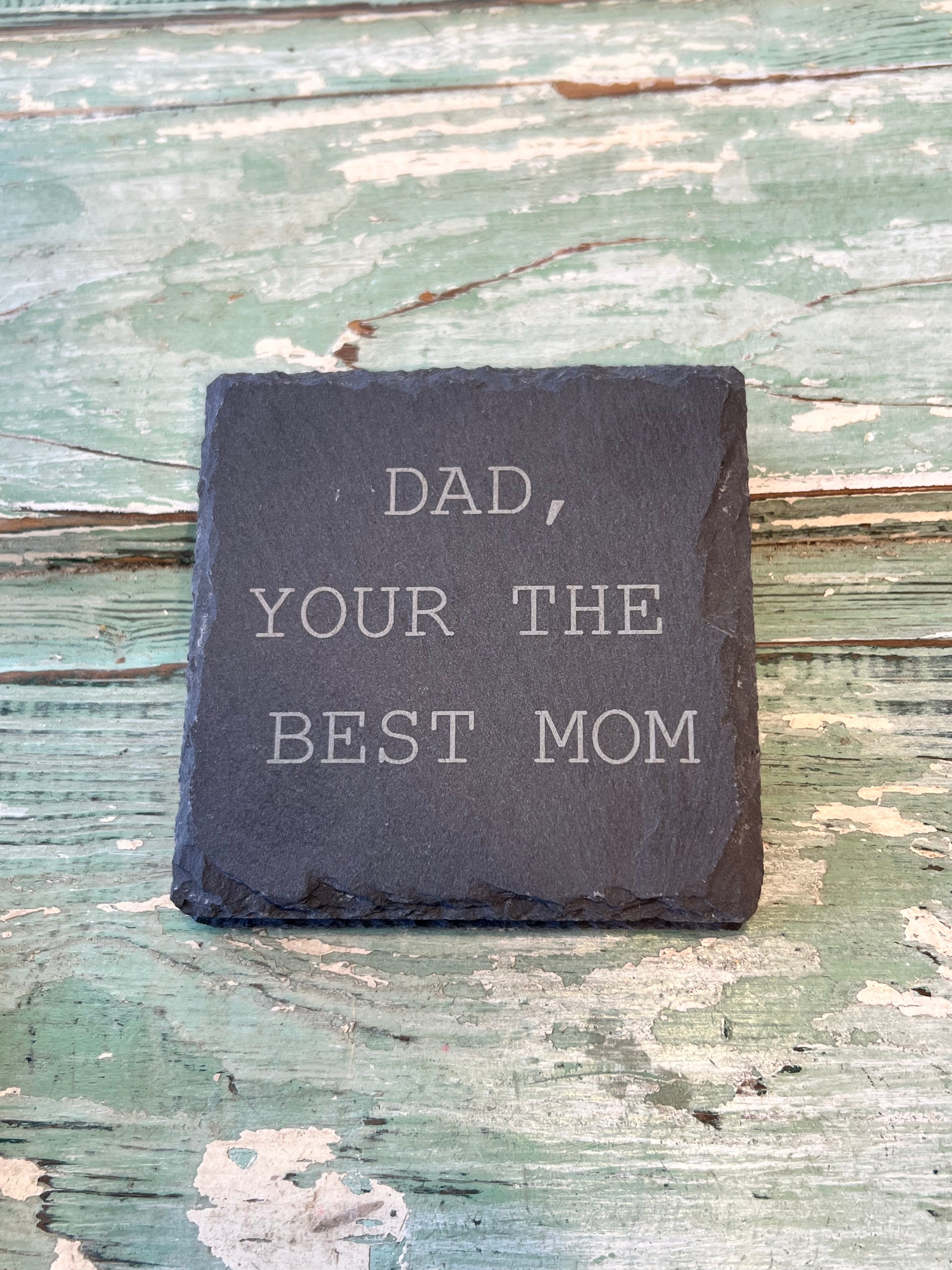 Slate Coasters for Mom! Dad your the best mom